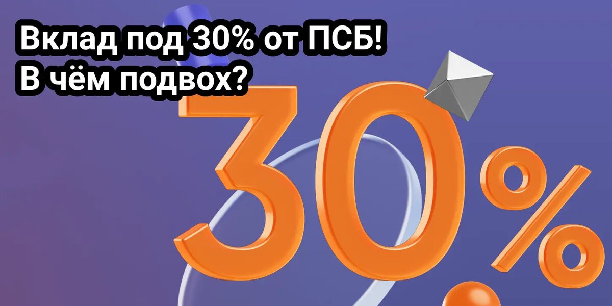 30% годовых по вкладу в Промсвязьбанке. Рассказываю, в чём подвох