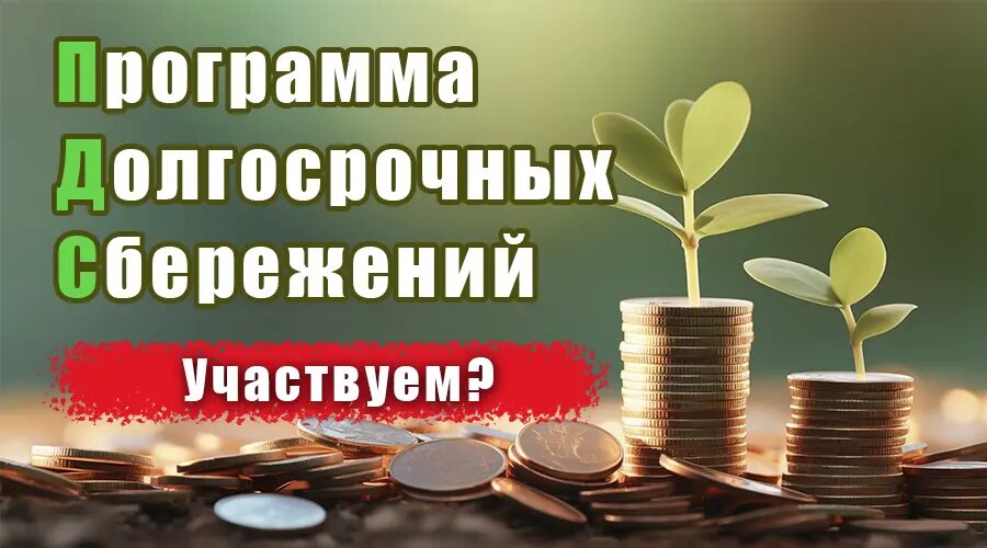 Программа долгосрочных сбережение (ПДС): что это такое и стоит ли участвовать?